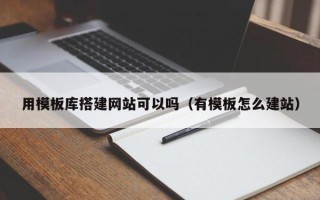 伊犁哈萨克用模板库搭建网站可以吗（有模板怎么建站）