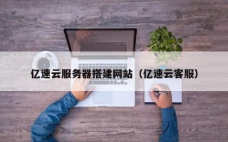 伊犁哈萨克亿速云服务器搭建网站（亿速云客服）