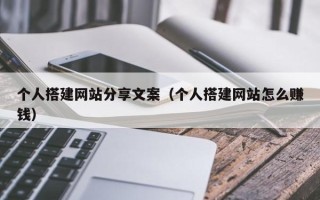 伊犁哈萨克个人搭建网站分享文案（个人搭建网站怎么赚钱）