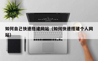 伊犁哈萨克如何自己快速搭建网站（如何快速搭建个人网站）